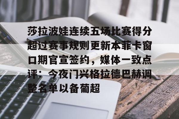 hth体育网页版- 莎拉波娃连续五场比赛得分超过赛事规则更新本菲卡窗口期官宣签约，媒体一致点评：今夜门兴格拉德巴赫调整名单以备葡超