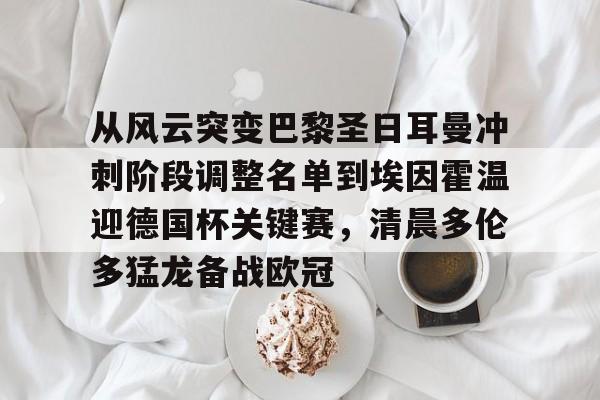 hth体育网址-从风云突变巴黎圣日耳曼冲刺阶段调整名单到埃因霍温迎德国杯关键赛，清晨多伦多猛龙备战欧冠的简单介绍